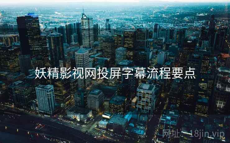 妖精影视网投屏字幕流程要点