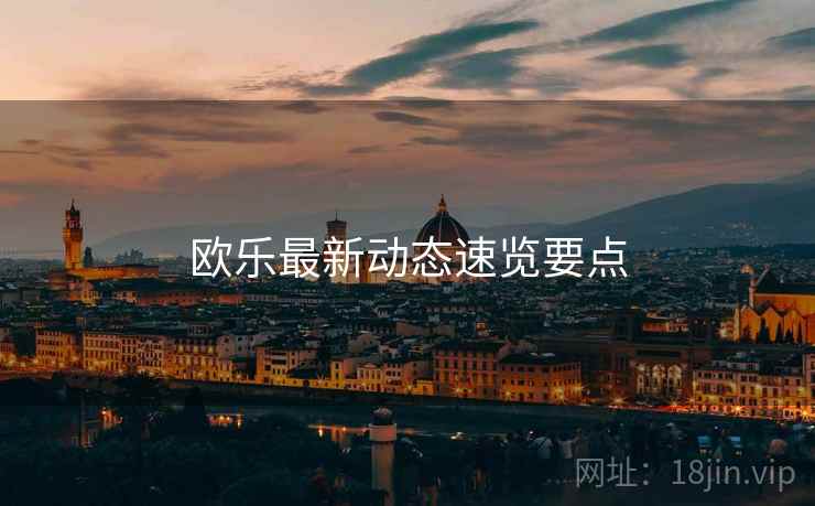 欧乐最新动态速览要点