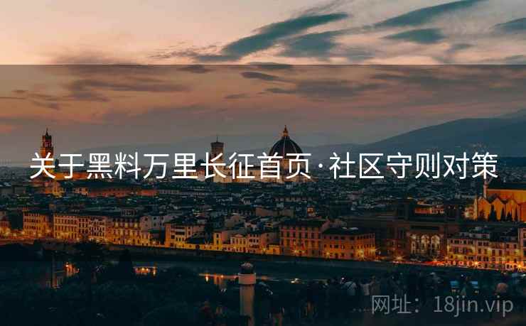 关于黑料万里长征首页·社区守则对策