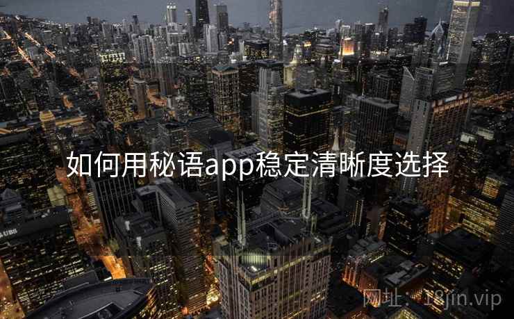 如何用秘语app稳定清晰度选择