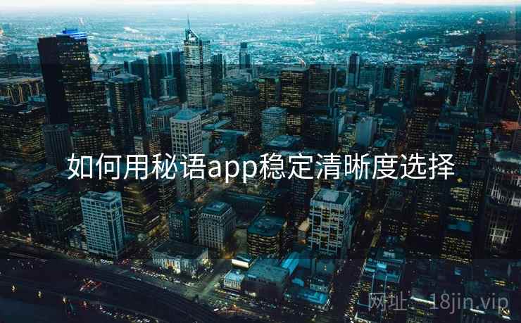 如何用秘语app稳定清晰度选择
